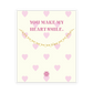 YOU MAKE MY HEART SMILE Bracelet